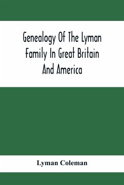 Genealogy Of The Lyman Family In Great Britain And America; The Ancestors & Descendants Of Richard Lyman, From High Ongar In England, 1631 - Coleman, Lyman