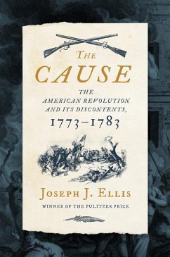 The Cause: The American Revolution and Its Discontents, 1773-1783 - Ellis, Joseph J., Ph.D.