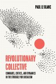 Revolutionary Collective: Comrades, Critics, and Dynamics in the Struggle for Socialism