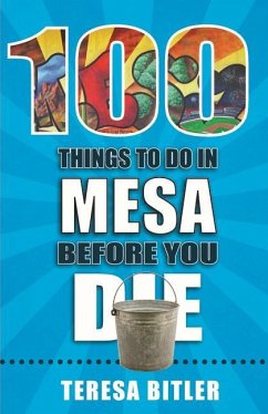 100 Things to Do in Mesa Before You Die - Bitler, Teresa