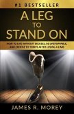 A Leg to Stand on: How To Live Without Excuses, Be Unstoppable, And Choose To Thrive After Losing A Limb