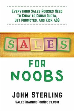 Sales for Noobs: Everything Sales Rookies Need to Know to Crush Quota, Get Promoted, and Kick A$$ - Sterling, John Maxwell