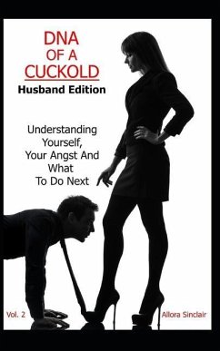 DNA of a Cuckold - Husband Edition: Understanding Yourself, Your Angst And What To Do Next - Sinclair, Allora