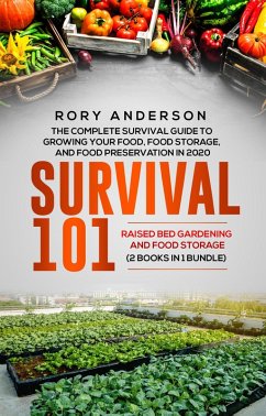Survival 101 Raised Bed Gardening and Food Storage: The Complete Survival Guide To Growing Your Own Food, Food Storage And Food Preservation in 2020 (eBook, ePUB) - Anderson, Rory