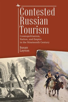 Contested Russian Tourism: Cosmopolitanism, Nation, and Empire in the Nineteenth Century - Layton, Susan
