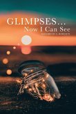 Glimpses... Now I Can See Glimpses... Now I Can See