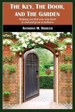 The Key, The Door, and The Garden: Helping you find your way back to God and grow in holiness - Hadeed, Anthony M.