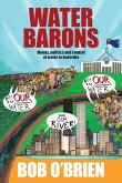 Water Barons: Money, politics and control of water in Australia Water Barons: Money, politics and control of water in Australia