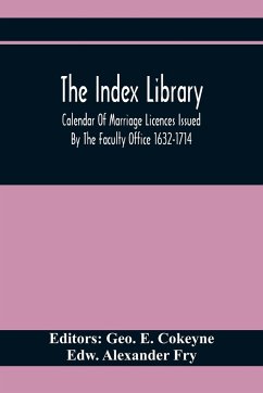 The Index Library; Calendar Of Marriage Licences Issued By The Faculty Office 1632-1714 - Alexander Fry, Edw.