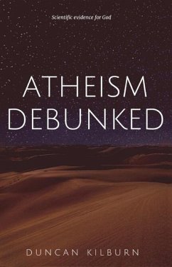 Atheism Debunked: Scientific Evidence for God - Kilburn, Duncan
