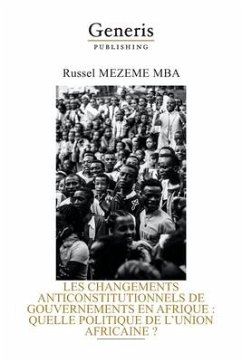 Les Changements Anticonstitutionnels de Gouvernements En Afrique: Quelle Politique de l'Union Africaine ? - Mezeme Mba, Russel