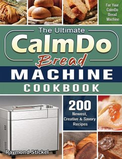 The Ultimate CalmDo Bread Machine Cookbook - Stickel, Raymond