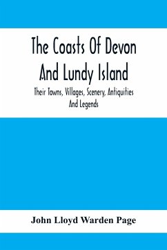 The Coasts Of Devon And Lundy Island; Their Towns, Villages, Scenery, Antiquities And Legends - Lloyd Warden Page, John
