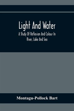 Light And Water; A Study Of Reflexion And Colour In River, Lake And Sea - Bart, Montagu-Pollock