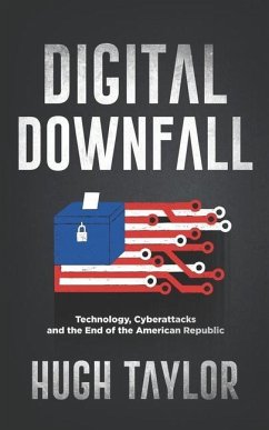 Digital Downfall: Technology, Cyberattacks and the End of the American Republic - Taylor, Hugh