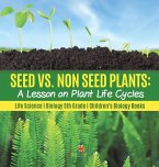 Seed vs. Non Seed Plants A Lesson on Plant Life Cycles   Life Science   Biology 5th Grade   Children's Biology Books Seed vs. Non Seed Plants A Lesson on Plant Life Cycles   Life Science   Biology 5th Grade   Children's Biology Books