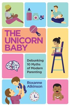 THE UNICORN BABY - Debunking 10 Myths of Modern Parenting - Atkinson, Roxanne