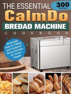 The Essential CalmDo Bread Machine Cookbook - Kerr, John