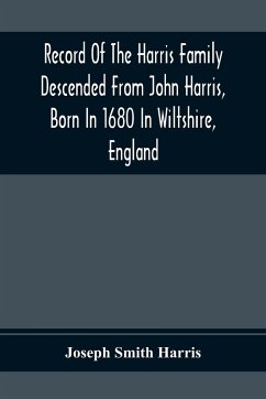 Record Of The Harris Family Descended From John Harris, Born In 1680 In Wiltshire, England - Smith Harris, Joseph