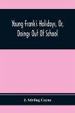 Young Frank'S Holidays, Or, Doings Out Of School