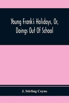 Young Frank'S Holidays, Or, Doings Out Of School - Stirling Coyne, J.