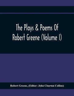The Plays & Poems Of Robert Greene (Volume I); General Introduction. Alphonsus. A Looking Glasse. Orlando Furioso. Appendix To Orlando Furioso (The Alleyn Ms.) Notes To Plays - Greene, Robert