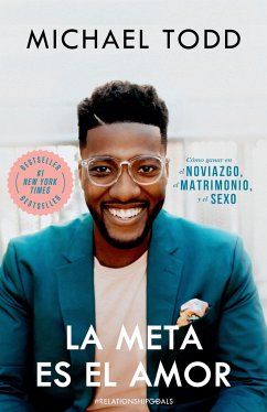 La Meta Es El Amor: Cómo Ganar En El Noviazgo, El Matrimonio, Y El Sexo / Relationship Goals: How to Win at Dating, Marriage, and Sex - Todd, Michael