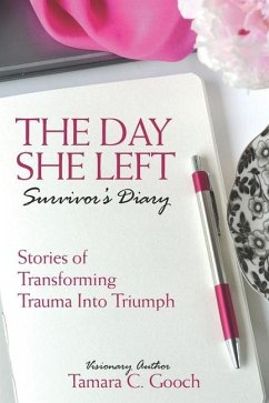 The Day She Left Survivor's Diary: Stories of Transforming Trauma into Triumph - Gooch, Tamara C.