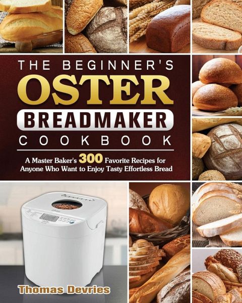 The Beginner's Oster Breadmaker Cookbook The Beginner's Oster Breadmaker Cookbook