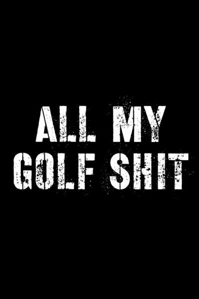 All My Golf Shit All My Golf Shit