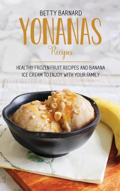Yonanas Recipes: Healthy Frozen Fruit Recipes and Banana Ice Cream to Enjoy with Your Family - Barnard, Betty