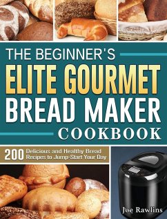 The Beginner's Elite Gourmet Bread Maker Cookbook - Rawlins, Joe