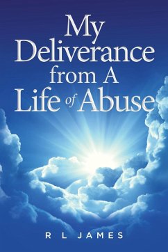 My Deliverance from A Life of Abuse - James, R L