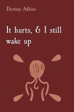 It hurts, & I still wake up - Adkins, Destiny Michelle