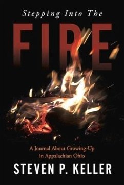 Stepping Into the Fire: A Journal about Growing-Up in Appalachian Ohio - Keller, Steven P.