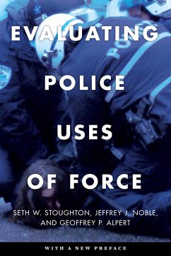 Evaluating Police Uses of Force - Stoughton, Seth W; Noble, Jeffrey J; Alpert, Geoffrey P