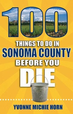 100 Things to Do in Sonoma County Before You Die - Horn, Yvonne