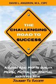 The Challenging Road to Success: A Guided Road Map to Quality Mental, Physical, and Spiritual Habits for Your Journey to Success
