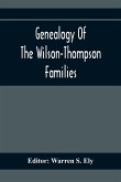 Genealogy Of The Wilson-Thompson Families; Being An Account Of The Descendants Of John Wilson, Of County Antrim, Ireland, Whose Two Sons, John And William, Founded Homes In Bucks County, And Of Elizabeth Mcgraudy Thompson, Who With Her Four Sons Came From