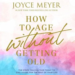 How to Age Without Getting Old Lib/E: The Steps You Can Take Today to Stay Young for the Rest of Your Life - Meyer, Joyce