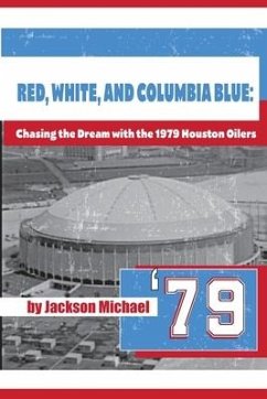 Red, White, and Columbia Blue: Chasing the Dream with the 1979 Houston Oilers - Michael, Jackson
