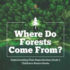 Where Do Forests Come From?   Understanding Plant Reproduction Grade 5   Children's Nature Books