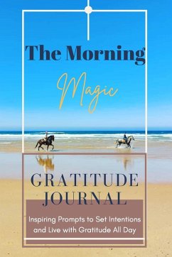 The Morning Magic Gratitude Journal Inspiring Prompts to Set Intentions and Live with Gratitude All Day - Daisy, Adil