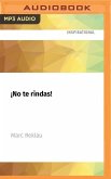 ¡No Te Rindas!: Frases Motivadoras Y Pensamientos Sobre El Optimismo, El Éxito, El Miedo, La Superación de Fracasos, La Persistencia Y