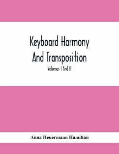 Keyboard Harmony And Transposition; A Practical Course Of Keyboard Work For Every Piano And Organ Studen. Pre Liminary Studies In Keyboard And Transpo - Heuermann Hamilton, Anna