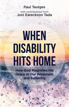 When Disability Hits Home: How God Magnifies His Grace in Our Weakness and Suffering - Tautges, Paul