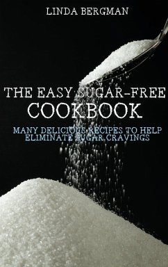 The Easy Sugar-Free Cookbook: Many Delicious Recipes to Help Eliminate Sugar Cravings - Bergman, Linda