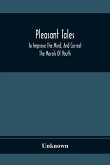 Pleasant Tales; To Improve The Mind, And Correct The Morals Of Youth
