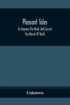 Pleasant Tales; To Improve The Mind, And Correct The Morals Of Youth - Unknown