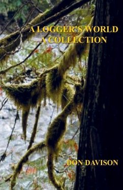 A Logger's World: A Collection - Davison, Don